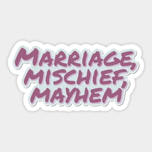 Marriage, Mischief, Mayhem Sticker